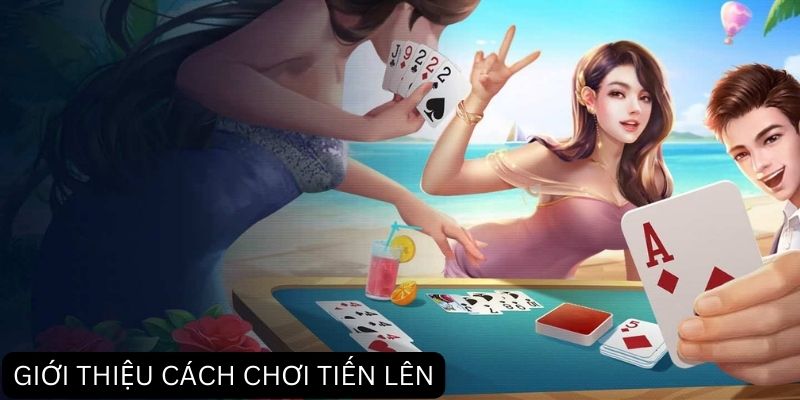 Giới thiệu về cách chơi tiến lên dành cho người mới